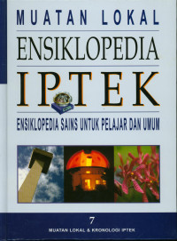 Muatan lokal ensiklopedia iptek : Ensiklopedia sains untuk pelajar dan umum 7 muatan lokal dan kronologi iptek