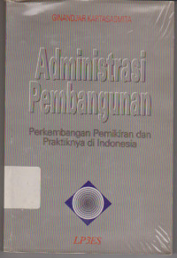 Administrasi Pembangunan : perkembangan pemikiran dan praktiknya di Indonesia