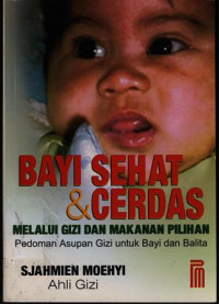 Bayi Sehat & Cerdas Melalui Gizi dan makanan Pilihan : Pedoman Asupan Gizi untuk Bayi dan Balita