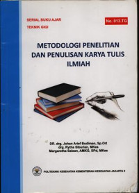 Metodologi Penelitian dan Penulisan Karya Tulis Ilmiah : Serial Buku Ajar Teknik Gigi No.013.TG