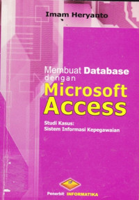 Membuat Database dengan Microsoft Acces : Studi Kasus : Sistem Informasi Kepegawaian Cetakan Pertama