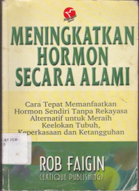 Meningkatkan Hormon secara Alami : cara tepat memamfaatkan Hormon Sendiri Tampa Reakayasa Alternatif untuk meraih, keelokan tubuh keperkasaan dan ketangguhan cet 1