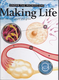 Under The Microscope Making Life : How We Reproduce and Grow