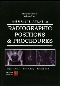 Merrill's Atlas of Radiographic Positions & Radiologic Procedures : Volume Two Eleventh Edition