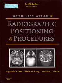 Merrill's Atlas of: Radiographic Positioning & Procedures Twelfth Edition  Vol One