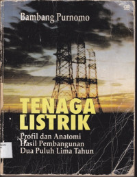 Tenaga Listrik : Profil dan Anatomi Hasil Pembangunan Dua Puluh Lima Tahun