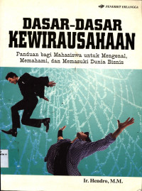 Dasar-dasar kewirausahaan: Panduan bagi mahasiswa untuk mengenal, memahami, dan memasuki dunia bisnis