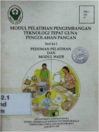 Modul Pelatihan Pengembangan Teknologi Tepat Guna Pengolahan Pangan Seri  ke 1 Pedoman Pelatihan dan Modul Wajib