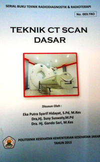 Teknik CT Scan Dasar  Serial Buku  Ajar Teknik Radiodiagnostik dan Radioterapi  No.003.TRO